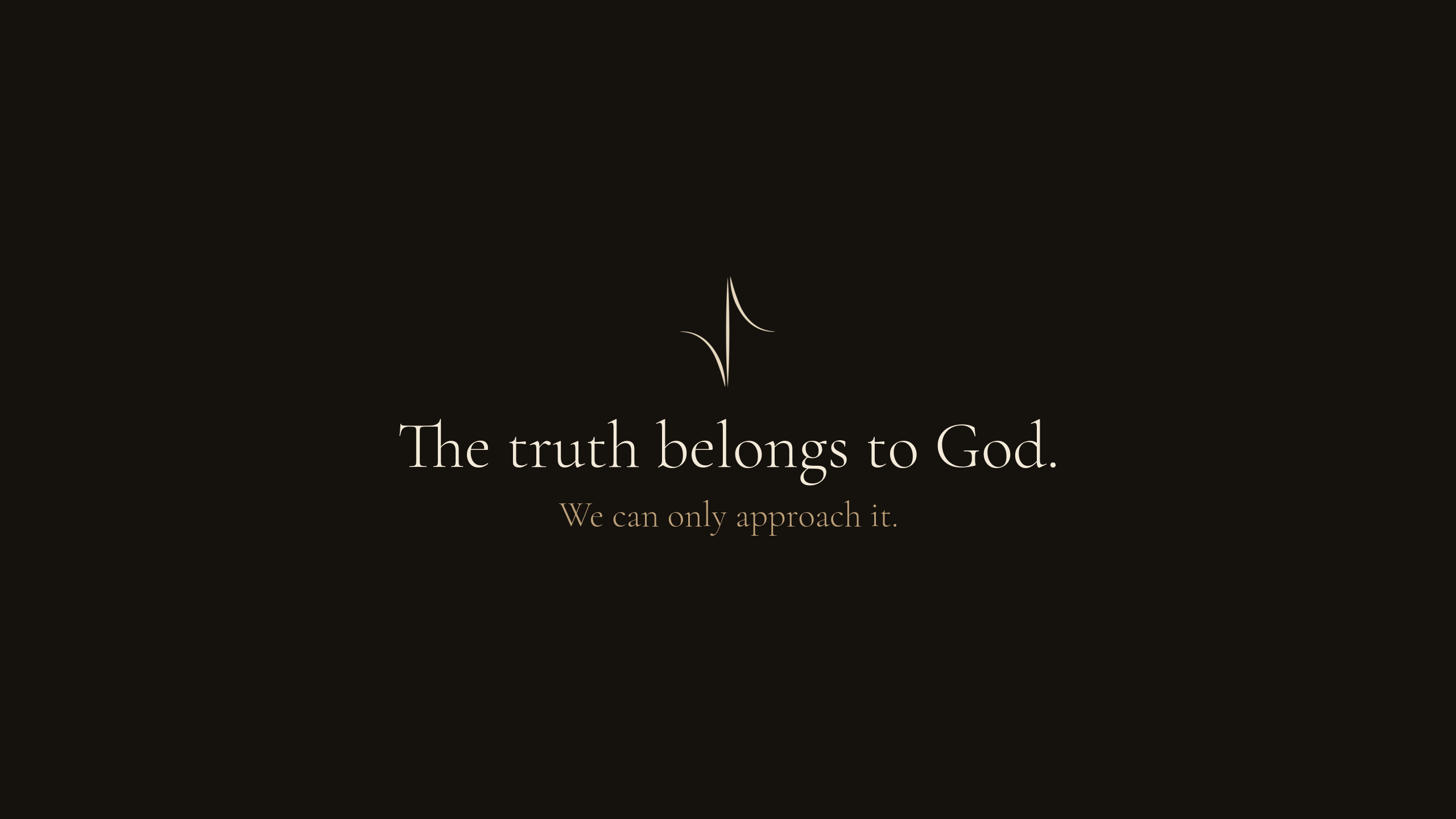 Dark banner: The truth belongs to God. We can only approach it.