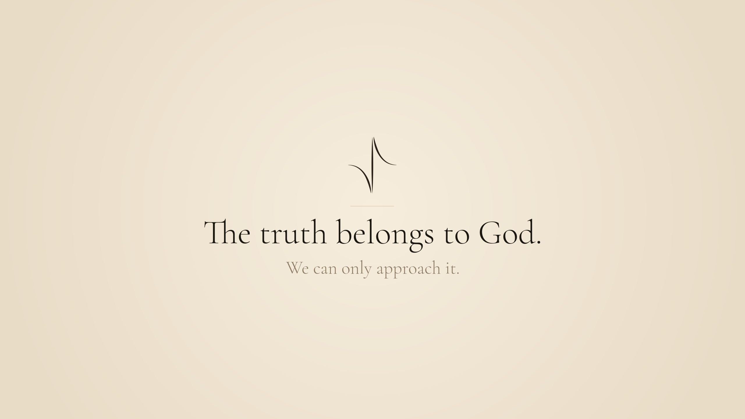 Warm banner: The truth belongs to God. We can only approach it.